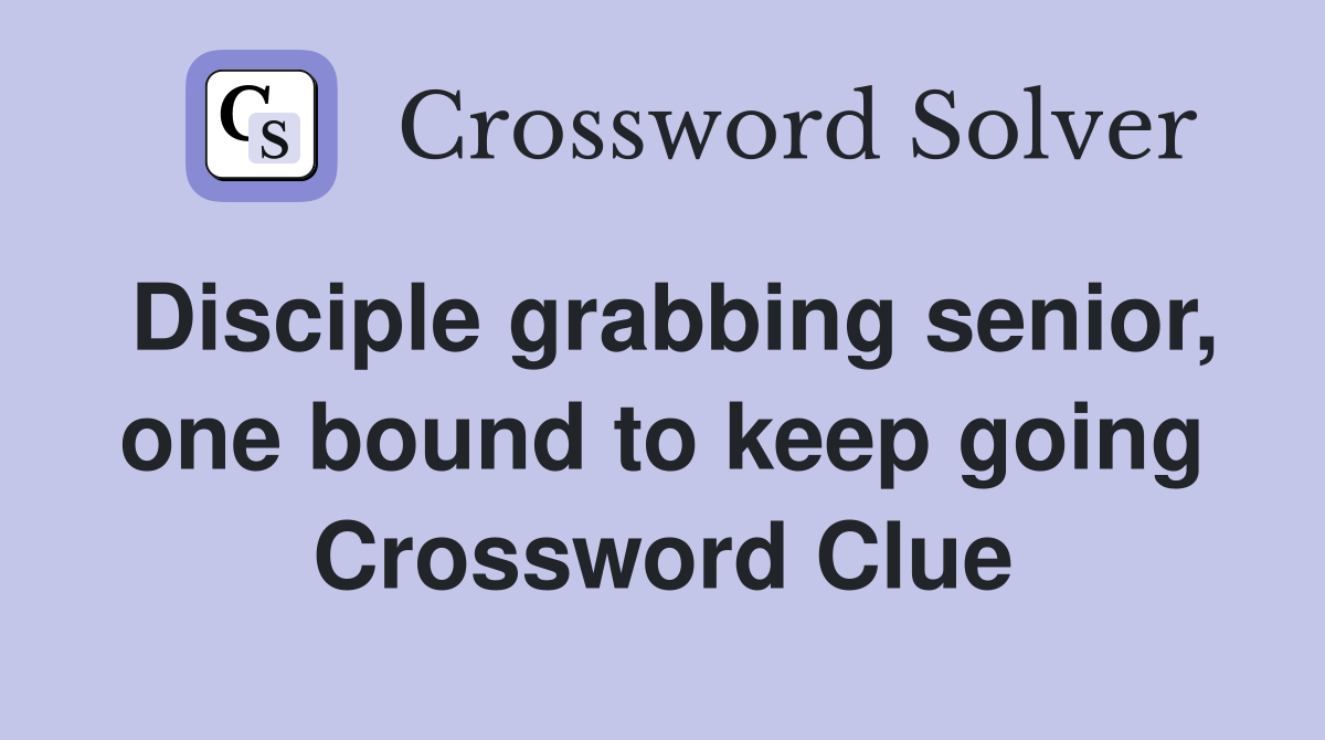 Disciple grabbing senior, one bound to keep going Crossword Clue