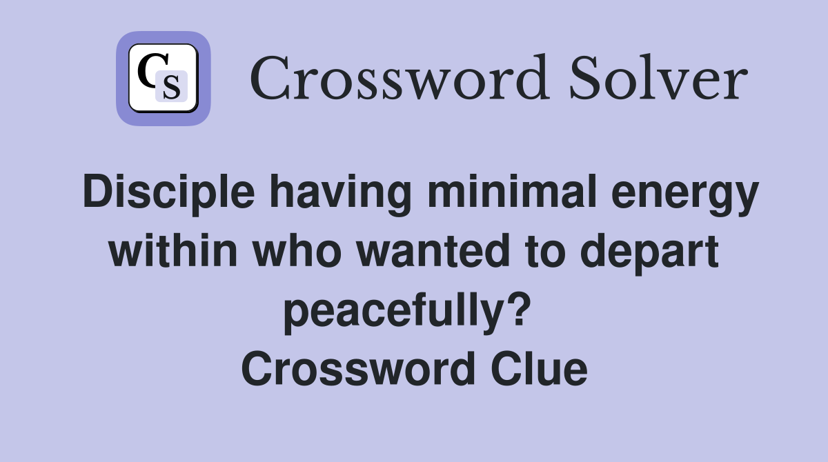 Disciple having minimal energy within who wanted to depart peacefully?  Crossword Clue