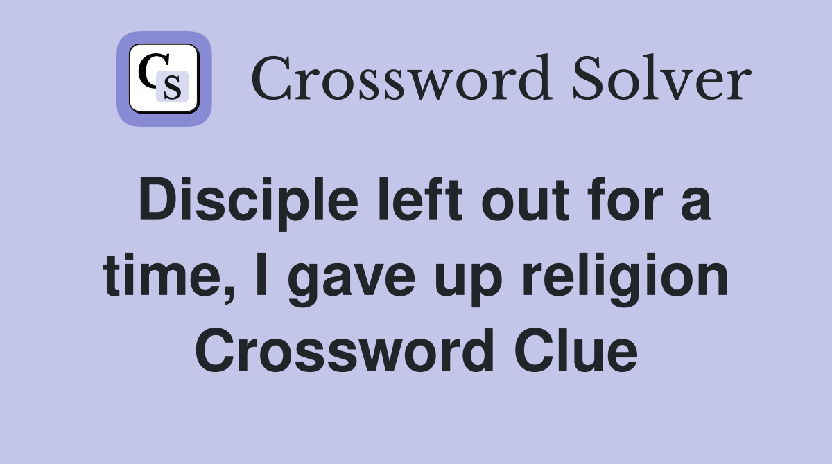 Disciple left out for a time, I gave up religion Crossword Clue
