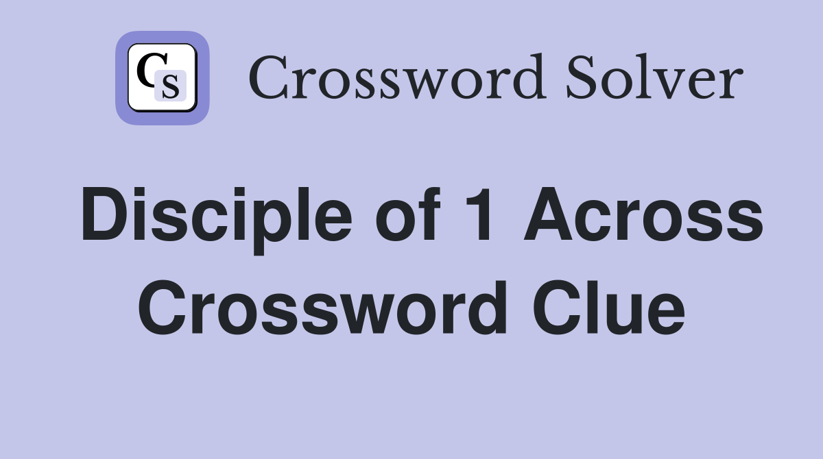 Disciple of 1 Across Crossword Clue