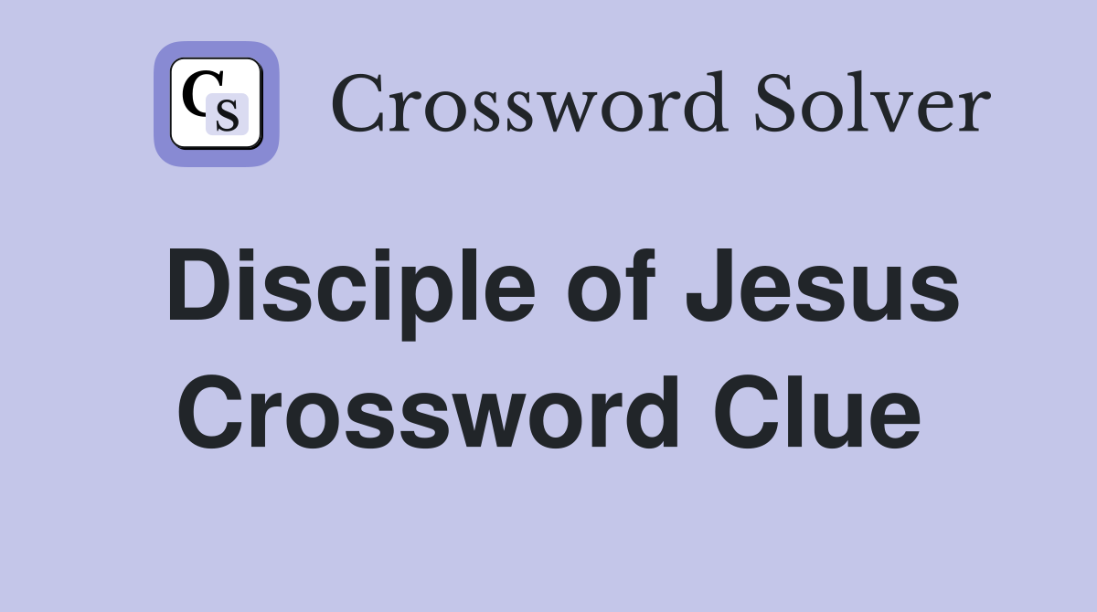 Disciple of Jesus Crossword Clue