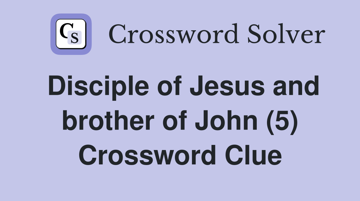Disciple of Jesus and brother of John (5) Crossword Clue