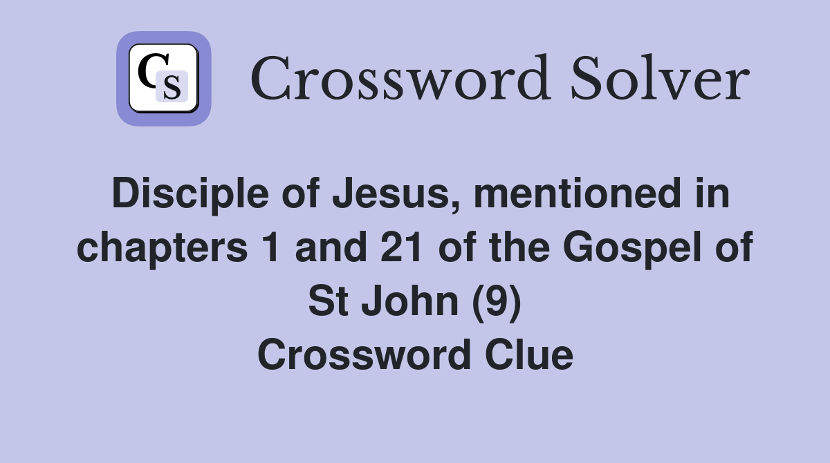 Disciple of Jesus, mentioned in chapters 1 and 21 of the Gospel of St John (9) Crossword Clue