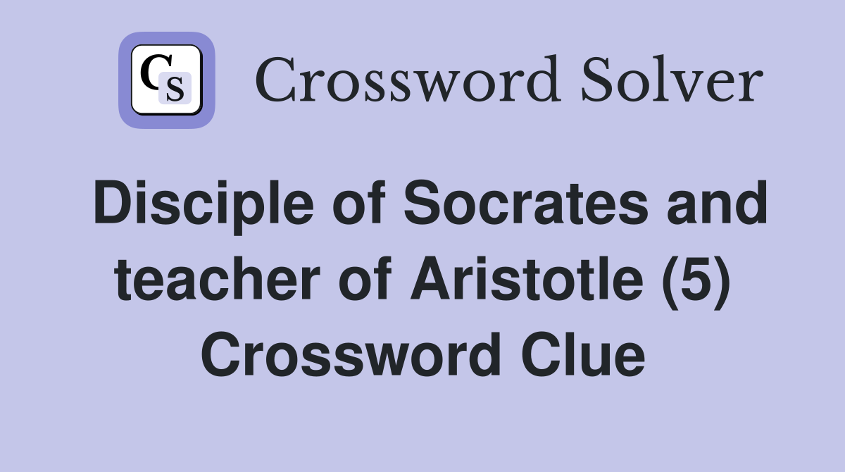 Disciple of Socrates and teacher of Aristotle (5) Crossword Clue