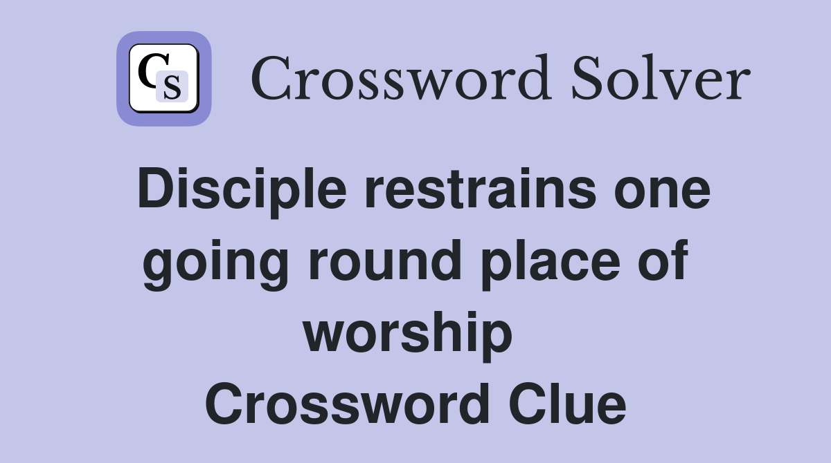 Disciple restrains one going round place of worship  Crossword Clue