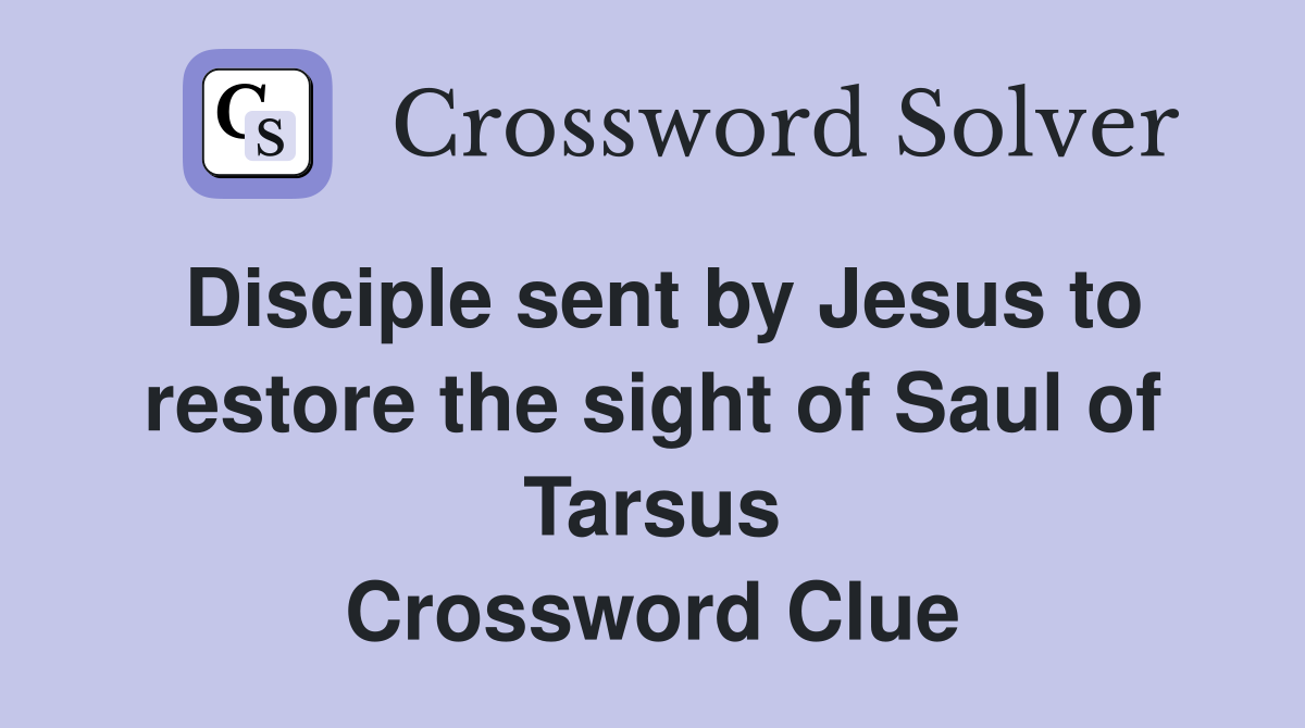 Disciple sent by Jesus to restore the sight of Saul of Tarsus Crossword Clue