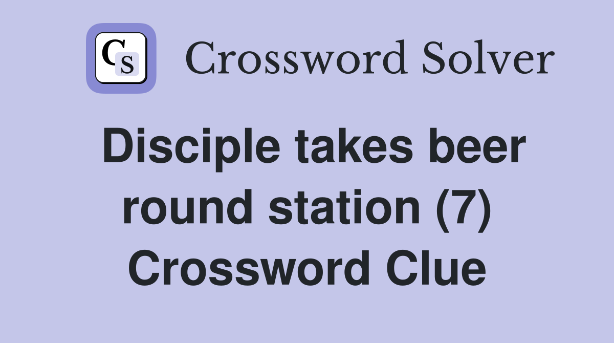Disciple takes beer round station (7) Crossword Clue