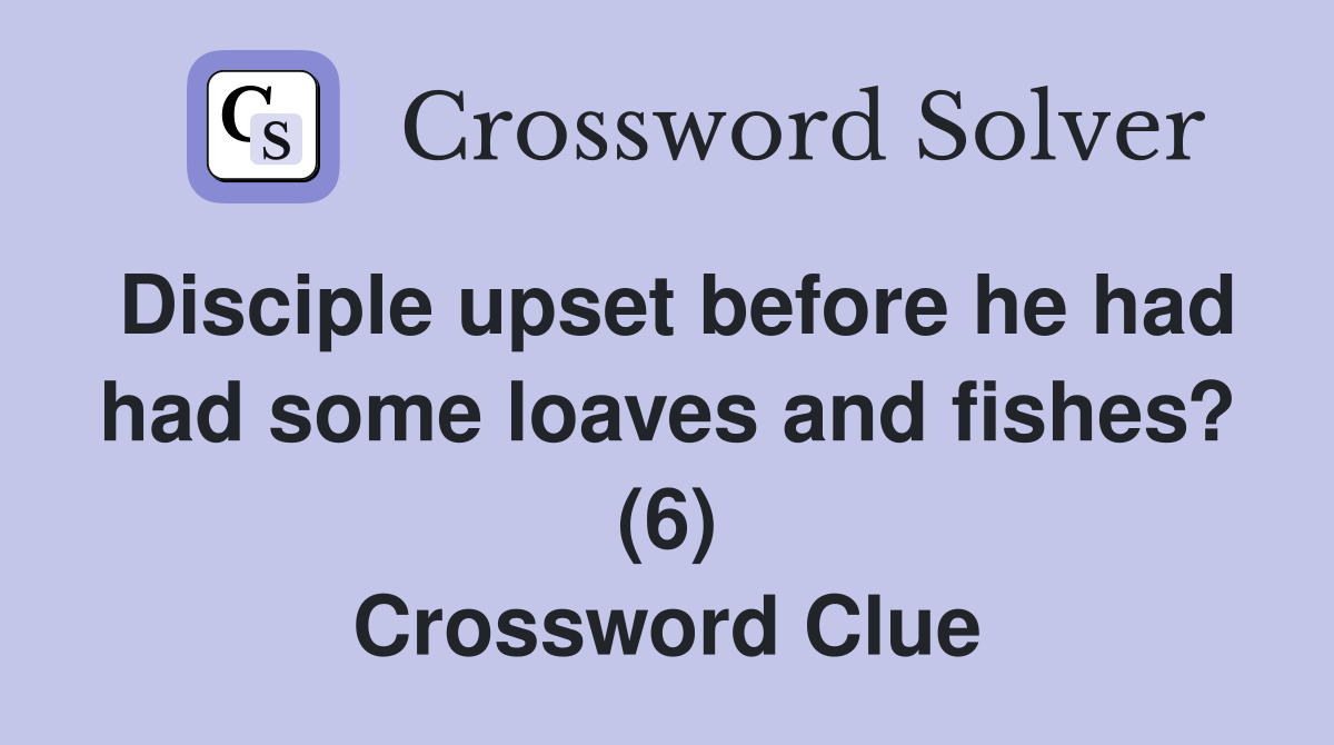 Disciple upset before he had had some loaves and fishes? (6) Crossword Clue