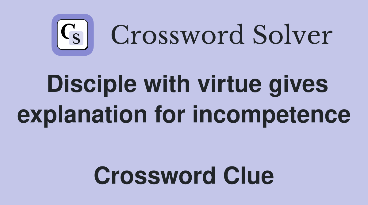 Disciple with virtue gives explanation for incompetence  Crossword Clue