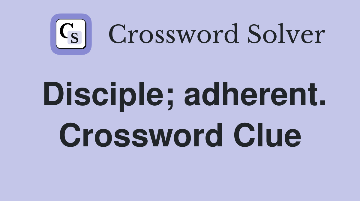Disciple; adherent. Crossword Clue