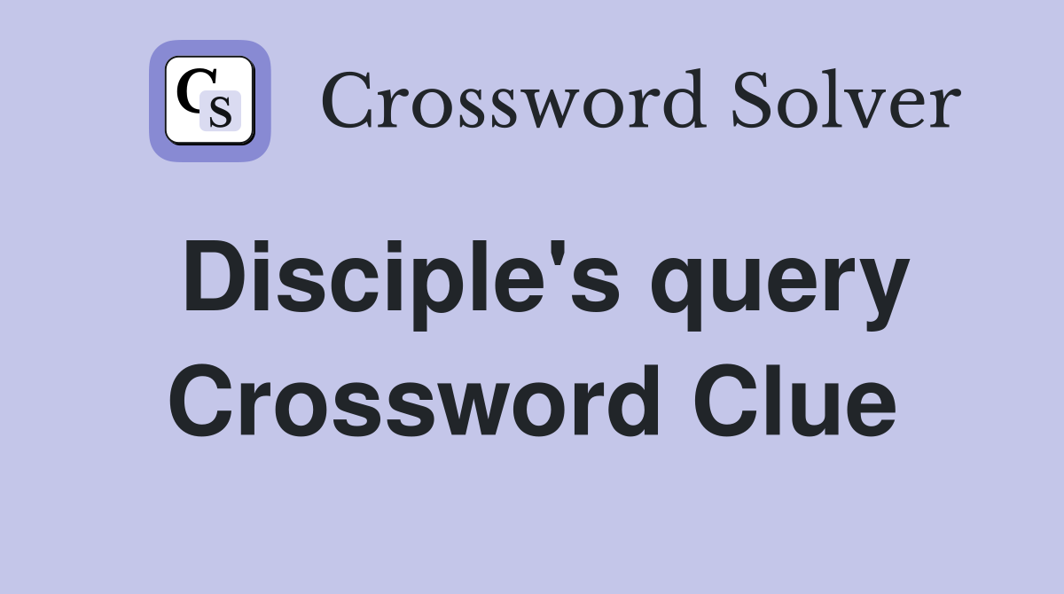 Disciple's query Crossword Clue