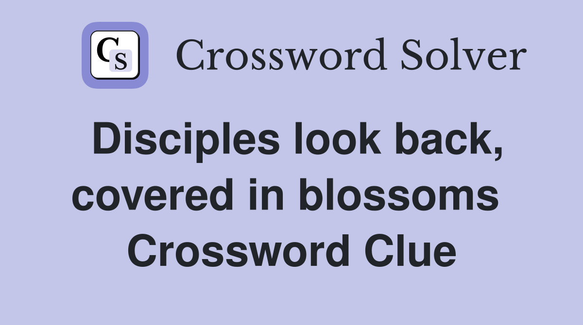 Disciples look back, covered in blossoms  Crossword Clue