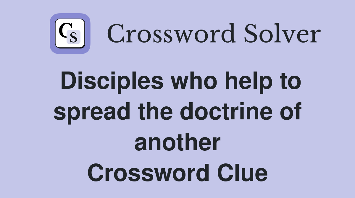 Disciples who help to spread the doctrine of another Crossword Clue