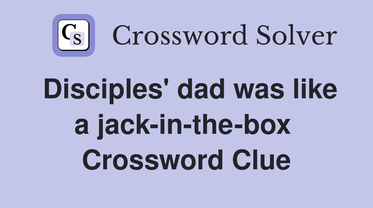 Disciples' dad was like a jack-in-the-box  Crossword Clue