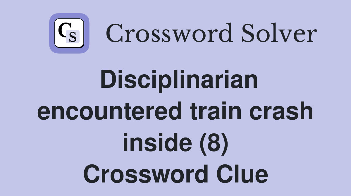 Disciplinarian encountered train crash inside (8) Crossword Clue