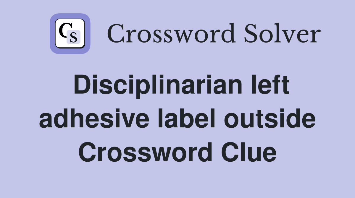 Disciplinarian left adhesive label outside Crossword Clue