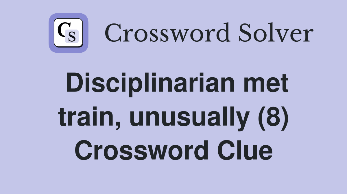 Disciplinarian met train, unusually (8) Crossword Clue