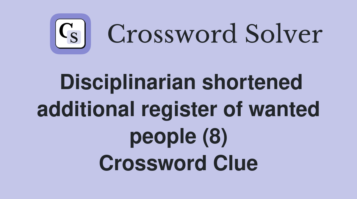 Disciplinarian shortened additional register of wanted people (8) Crossword Clue