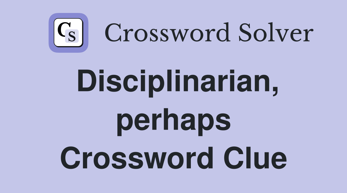 Disciplinarian, perhaps Crossword Clue