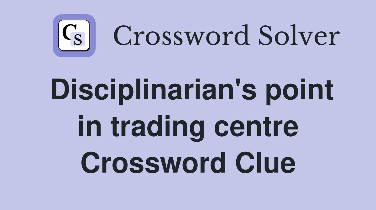 Disciplinarian's point in trading centre Crossword Clue