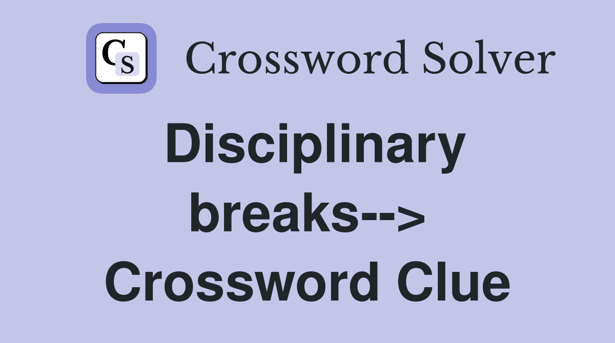 Disciplinary breaks--> Crossword Clue