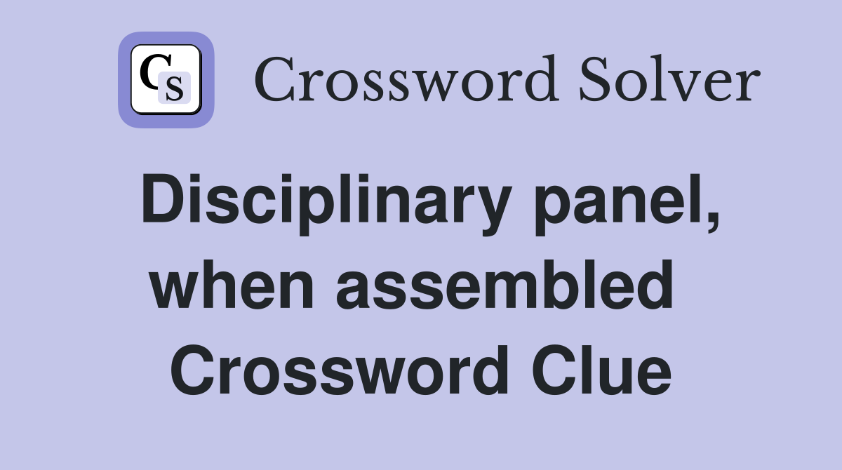 Disciplinary panel, when assembled  Crossword Clue
