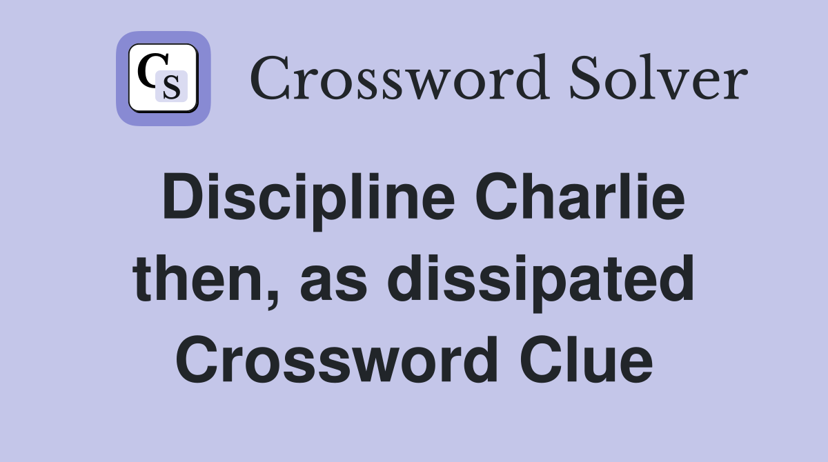 Discipline Charlie then, as dissipated Crossword Clue