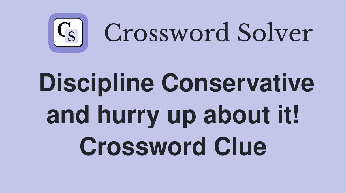 Discipline Conservative and hurry up about it! Crossword Clue