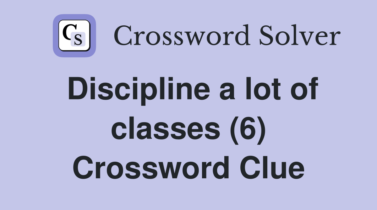 Discipline a lot of classes (6) Crossword Clue