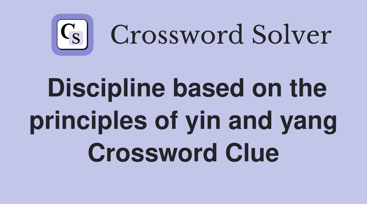 Discipline based on the principles of yin and yang Crossword Clue