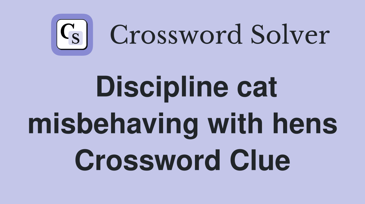 Discipline cat misbehaving with hens Crossword Clue