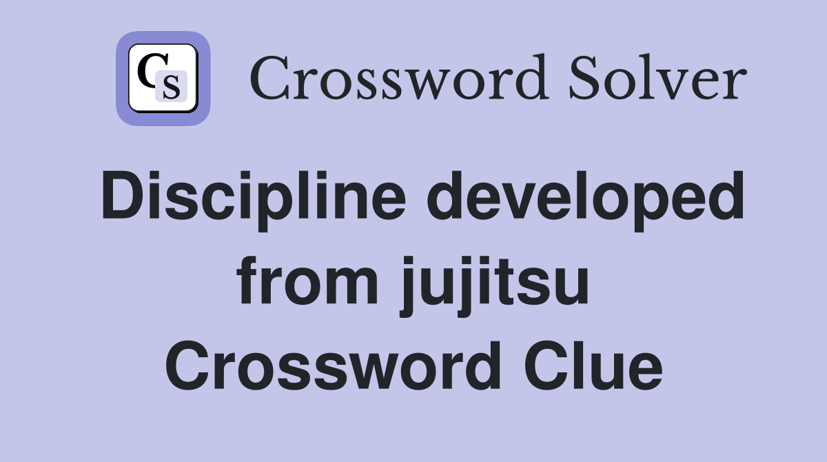 Discipline developed from jujitsu Crossword Clue