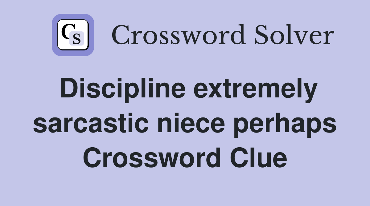 Discipline extremely sarcastic niece perhaps Crossword Clue