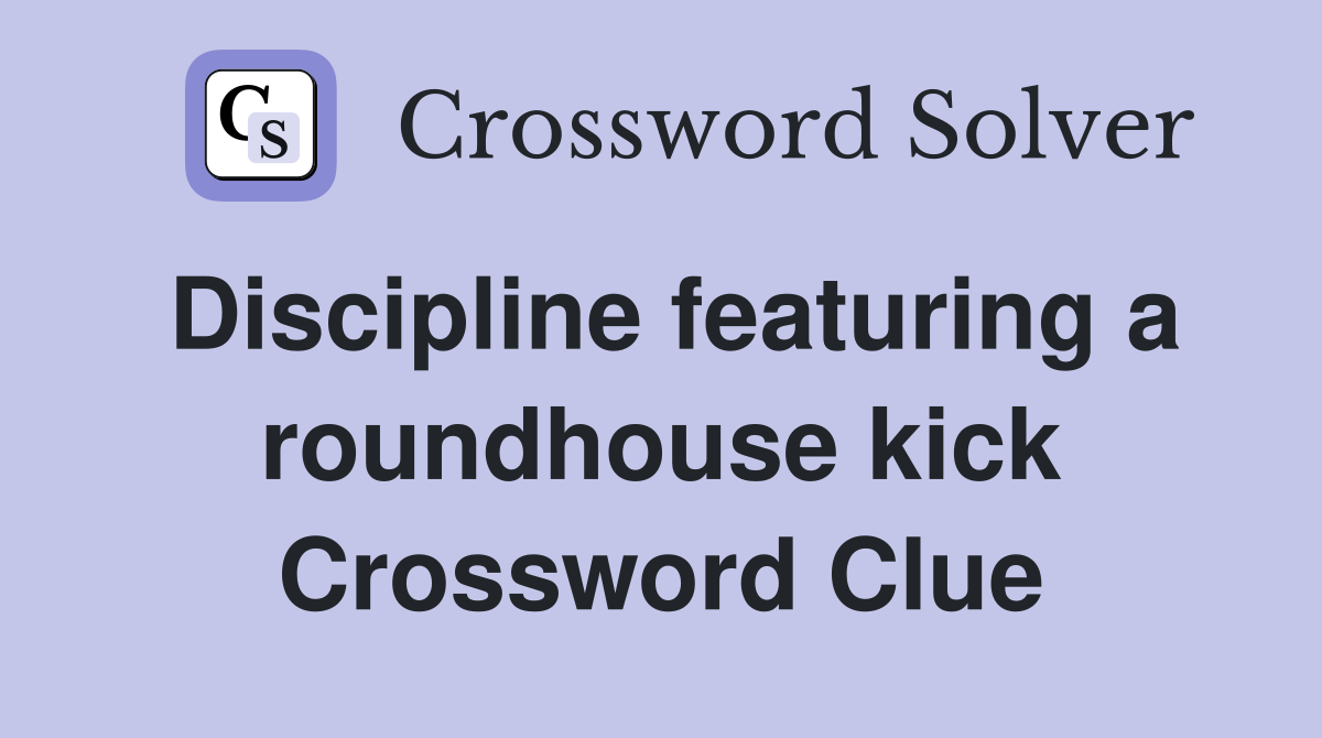 Discipline featuring a roundhouse kick Crossword Clue