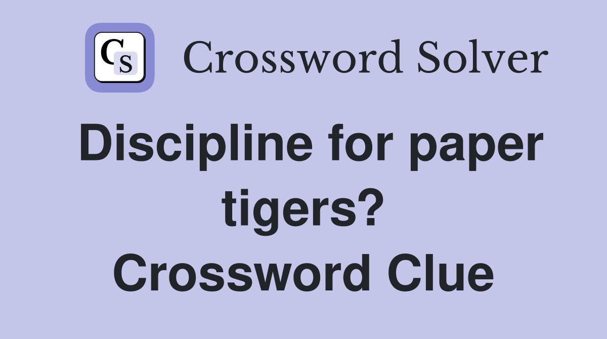 Discipline for paper tigers? Crossword Clue