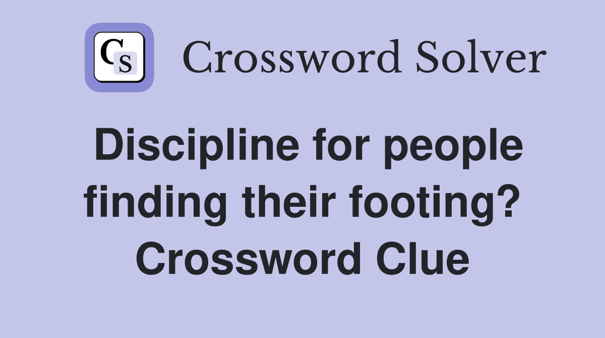 Discipline for people finding their footing? Crossword Clue