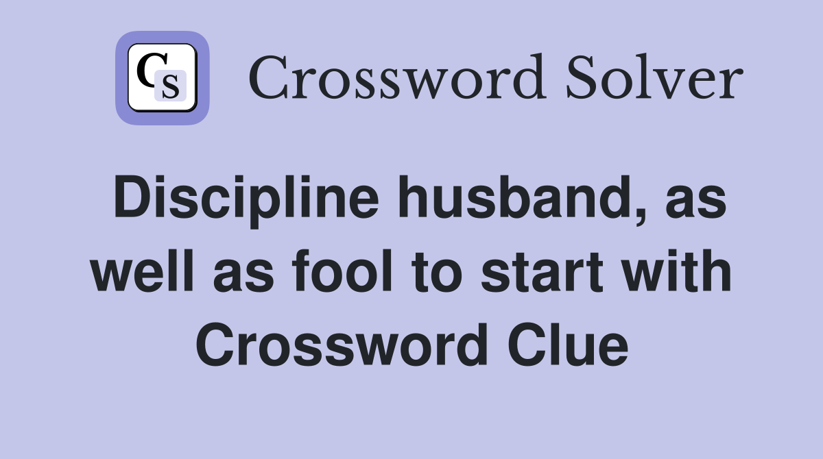 Discipline husband, as well as fool to start with Crossword Clue