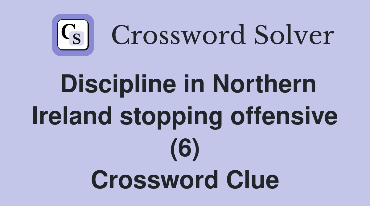 Discipline in Northern Ireland stopping offensive (6) Crossword Clue