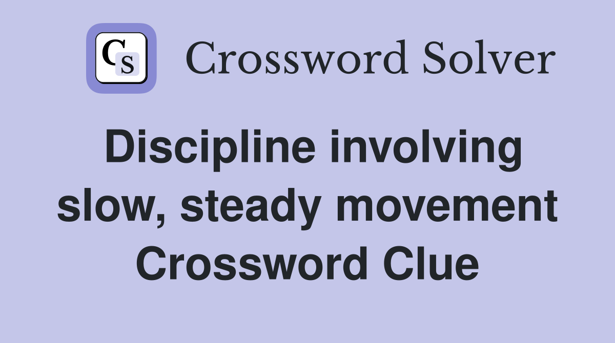 Discipline involving slow, steady movement Crossword Clue