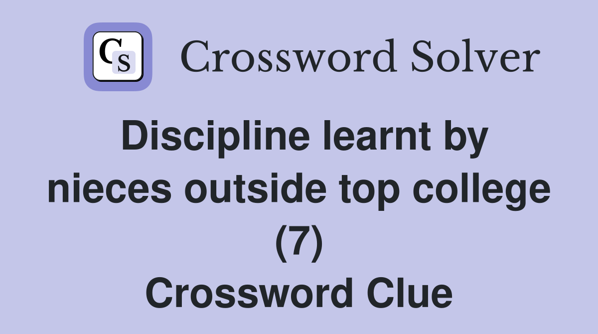 Discipline learnt by nieces outside top college (7) Crossword Clue