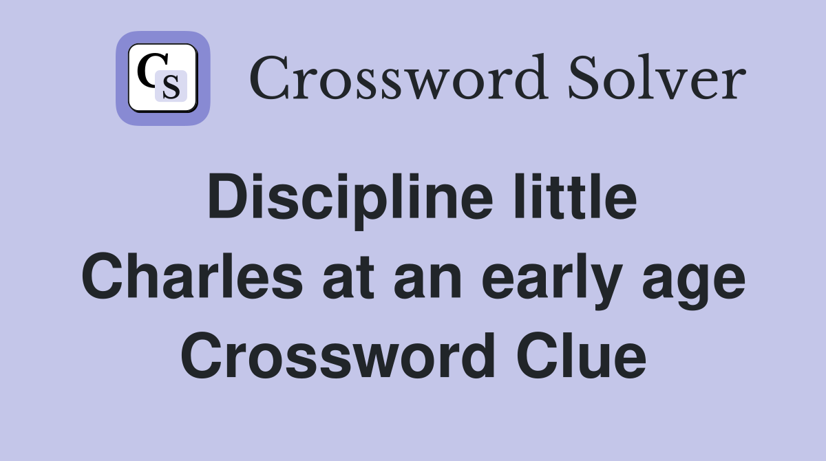 Discipline little Charles at an early age Crossword Clue