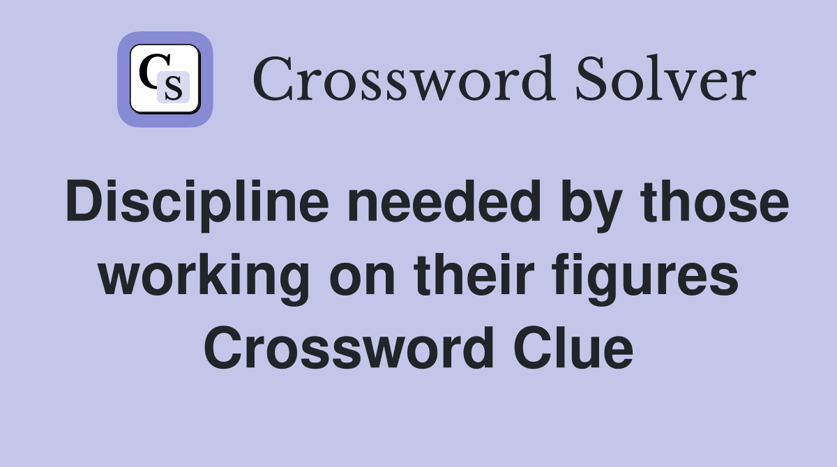 Discipline needed by those working on their figures Crossword Clue