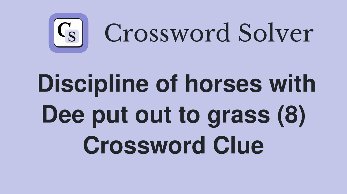 Discipline of horses with Dee put out to grass (8) Crossword Clue