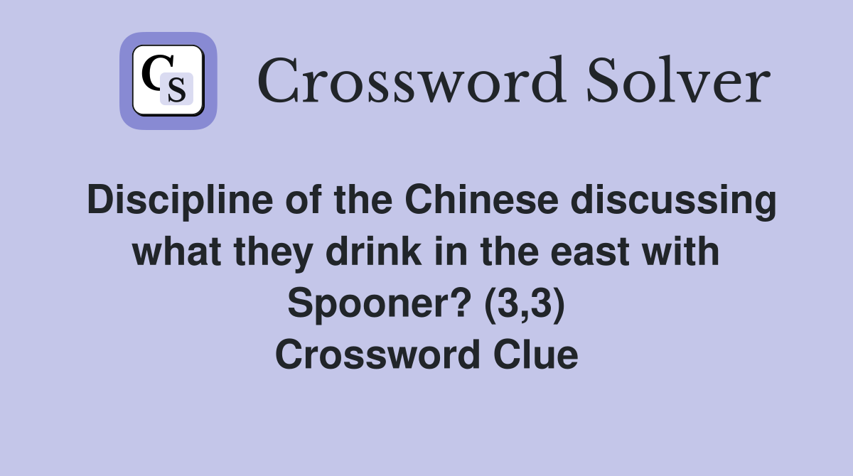 Discipline of the Chinese discussing what they drink in the east with Spooner? (3,3) Crossword Clue