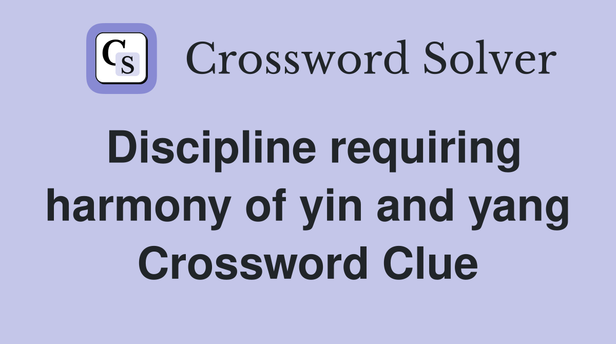 Discipline requiring harmony of yin and yang Crossword Clue