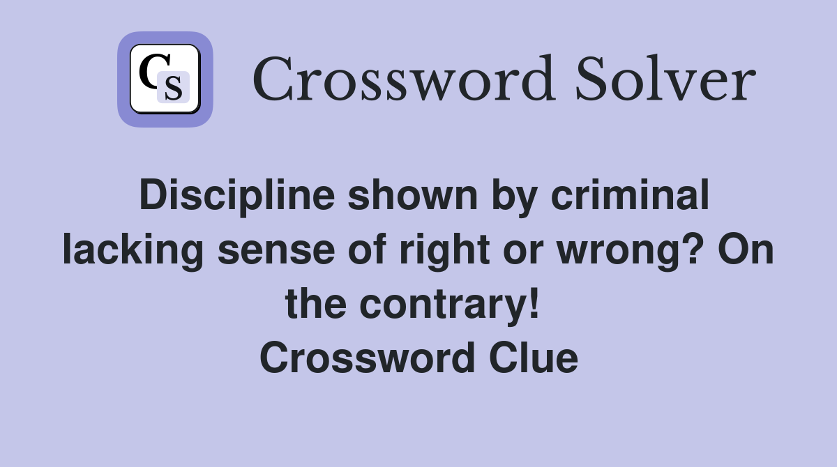 Discipline shown by criminal lacking sense of right or wrong? On the contrary!  Crossword Clue