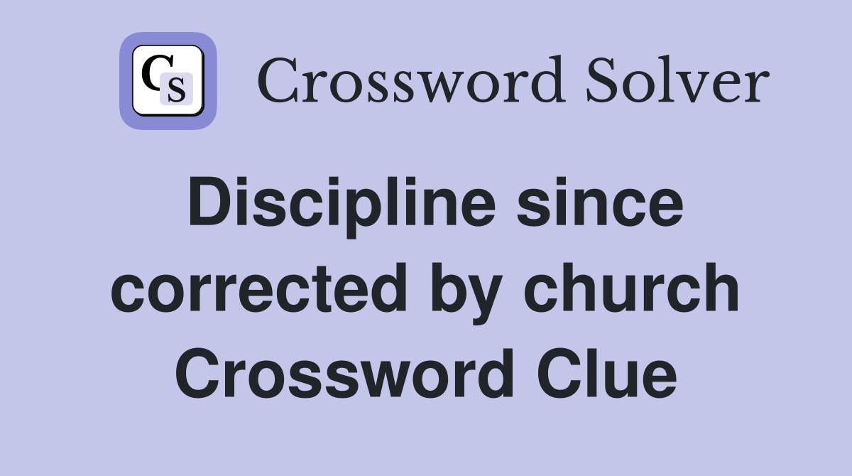 Discipline since corrected by church Crossword Clue