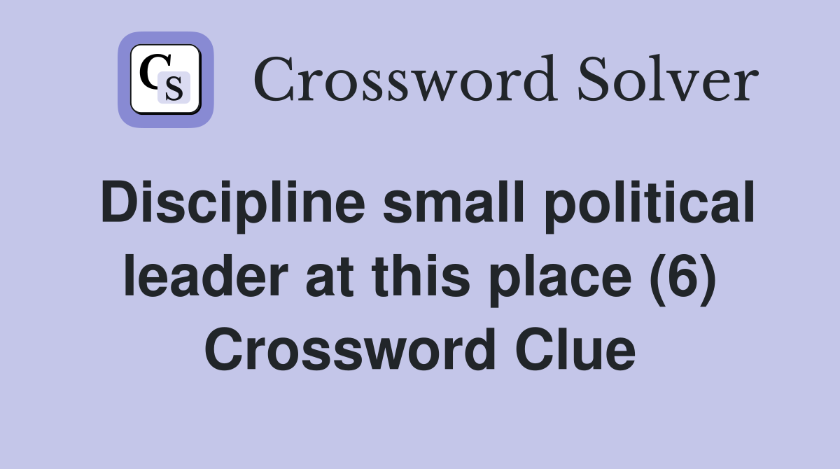 Discipline small political leader at this place (6) Crossword Clue
