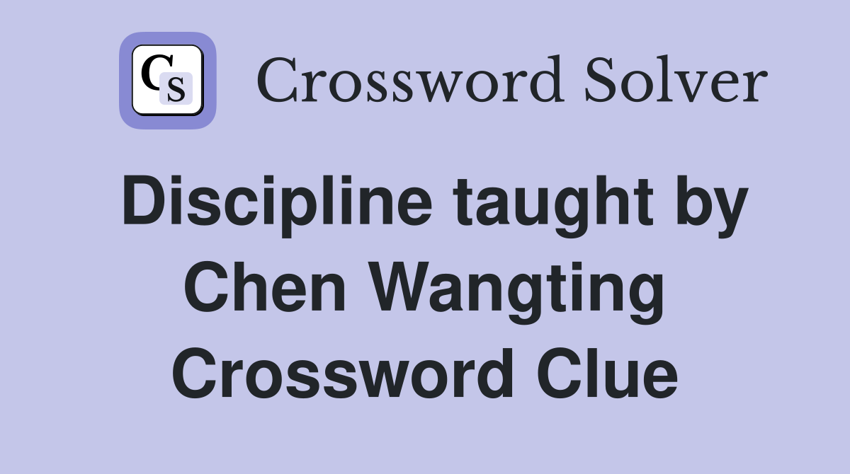 Discipline taught by Chen Wangting Crossword Clue