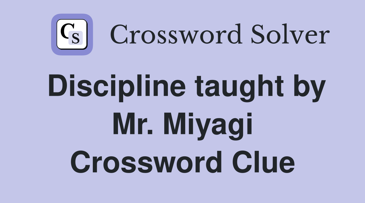 Discipline taught by Mr. Miyagi Crossword Clue